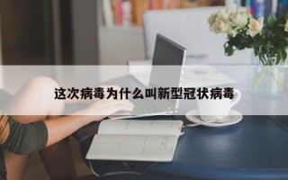 这次病毒为什么叫新型冠状病毒