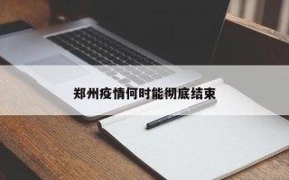 郑州疫情何时能彻底结束