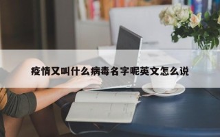 疫情又叫什么病毒名字呢英文怎么说