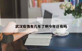 武汉疫情有几年了啊今年还有吗