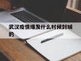  武汉疫情爆发什么时候封城的(武汉疫情何时开始封城)