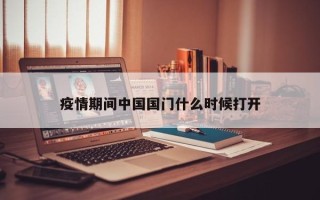 疫情期间中国国门什么时候打开