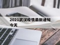  2021武汉疫情最新通知今天(2022武汉疫情管控最新通告文件)