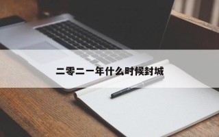 二零二一年什么时候封城