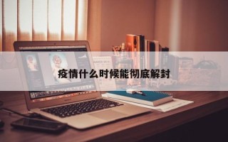 疫情什么时候能彻底解封