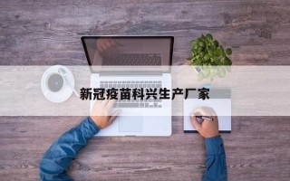 新冠疫苗科兴生产厂家