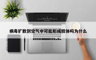 病毒扩散到空气中可能形成胶体吗为什么