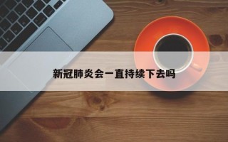 新冠肺炎会一直持续下去吗