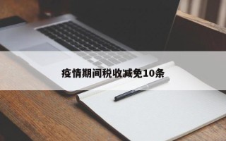 疫情期间税收减免10条
