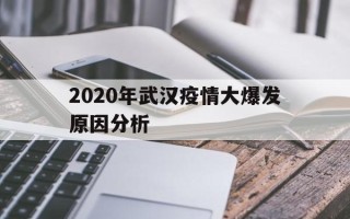  2020年武汉疫情大爆发原因分析(武汉疫情防控最新政策)