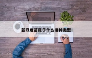 新冠疫苗属于什么接种类型
