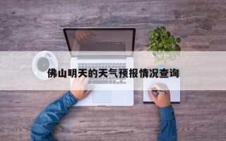 佛山明天的天气预报情况查询
