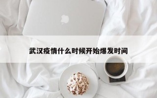 武汉疫情什么时候开始爆发时间
