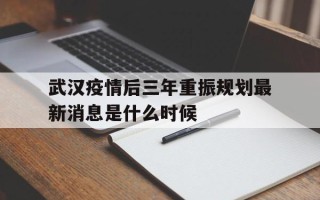  武汉疫情后三年重振规划最新消息是什么时候(疫情后武汉强势崛起)