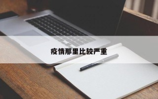 疫情那里比较严重