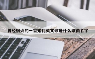 曾经很火的一首婚礼英文歌是什么歌曲名字