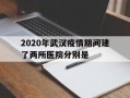  2020年武汉疫情期间建了两所医院分别是(2020年疫情全国封城时间表)