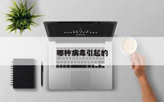 哪种病毒引起的