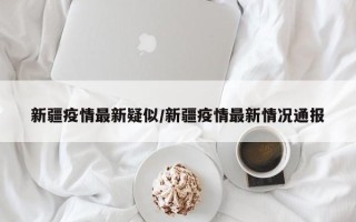  新疆第一个疫情是什么时候发生的(新疆第一个疫情是什么时候发生的呢)