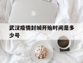 武汉疫情封城开始时间是多少号(武汉疫情封城是几月几号)