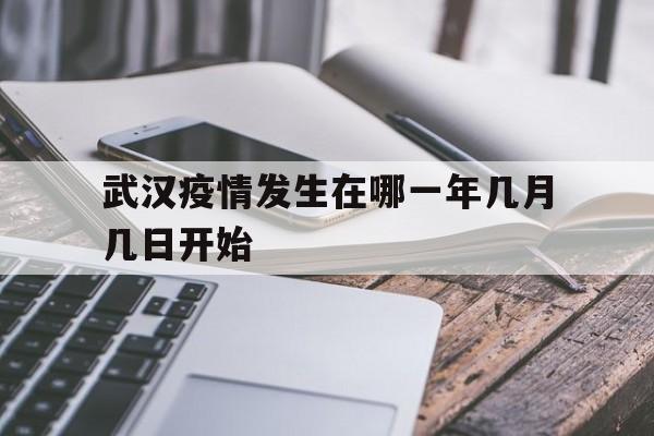  武汉疫情发生在哪一年几月几日开始(武汉疫情爆发在哪一年)