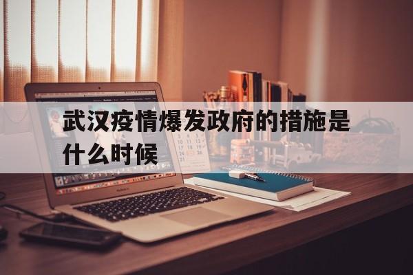  武汉疫情爆发政府的措施是什么时候(疫情爆发是哪一年几月几日)